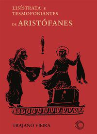 LISISTRATA E TESMOFORIANTES DE ARISTÓFANES - VIEIRA, TRAJANO