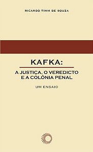 KAFKA: A JUSTIÇA, O VEREDICTO E A COLÔNIA PENAL - SOUZA, RICARDO TIMM DE