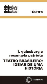 TEATRO BRASILEIRO: IDEIAS DE UMA HISTÓRIA - VOL. 329 - GUINSBURG, J.