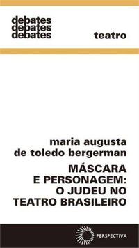 MÁSCARA E PERSONAGEM: O JUDEU NO TEATRO BRASILEIRO - BERGERMAN, MARIA AUGUSTA DE TOLEDO