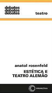 ESTÉTICA E TEATRO ALEMÃO - ROSENFELD, ANATOL
