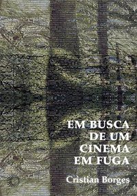 EM BUSCA DE UM CINEMA EM FUGA - BORGES, CRISTIAN