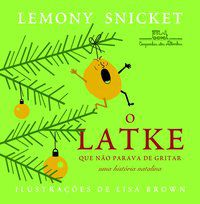 O LATKE QUE NÃO PARAVA DE GRITAR - AUTOR(A): SNICKET, LEMONY