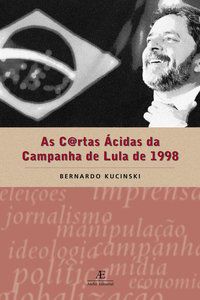 AS CARTAS ÁCIDAS DA CAMPANHA DE LULA DE 1998 - KUCINSKI, BERNARDO