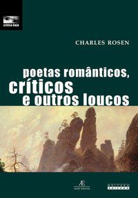 POETAS ROMÂNTICOS, CRÍTICOS E OUTROS LOUCOS - ROSEN, CHARLES