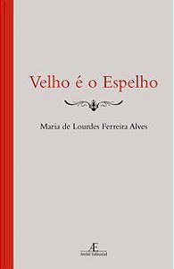 VÉLHO É O ESPELHO - ALVES, MARIA DE LOURDES FERREIRA