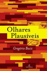 OLHARES PLAUSÍVEIS - BACIC, GREGÓRIO
