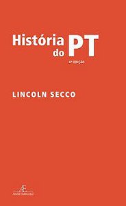 HISTÓRIA DO PT - SECCO, LINCOLN