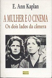 A MULHER E O CINEMA - KAPLAN, E. ANN