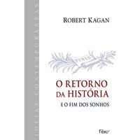 O RETORNO DA HISTÓRIA, E O FIM DOS SONHOS - KAGAN, ROBERT
