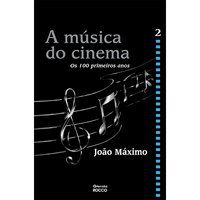 A MÚSICA DO CINEMA - OS CEM PRIMEIROS ANOS - VOLUME II - MÁXIMO, JOÃO
