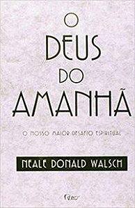 O DEUS DO AMANHÃ - WALSH, NEALE DONALD