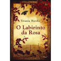 O LABIRINTO DA ROSA - HARDIE, TITANIA