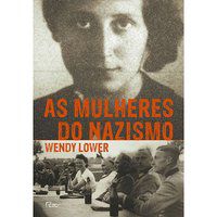 AS MULHERES DO NAZISMO - LOWER, WENDY