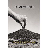 O PAI MORTO - BARTHELME, DONALD