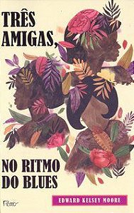 TRÊS AMIGAS, NO RITMO DO BLUES - MOORE, EDWARD KELSEY