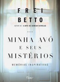 MINHA AVÓ E SEUS MISTÉRIOS - BETTO, FREI