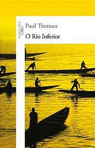 O RIO INFERIOR - THEROUX, PAUL