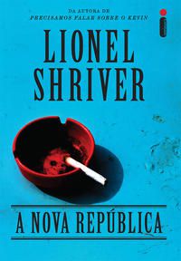 A NOVA REPÚBLICA - SHRIVER, LIONEL