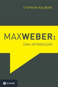 MAX WEBER: UMA INTRODUÇÃO - KALBERG, STEPHEN