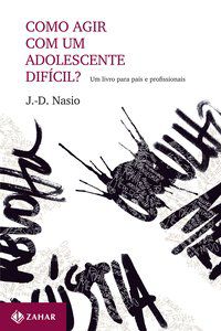 COMO AGIR COM UM ADOLESCENTE DIFÍCIL? - NASIO, J.-D.