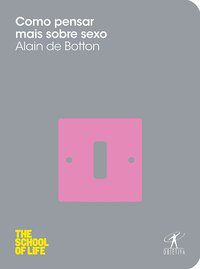 COMO PENSAR MAIS SOBRE SEXO - BOTTON, ALAIN DE