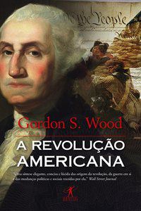 A REVOLUÇÃO AMERICANA - WOOD, GORDON S.