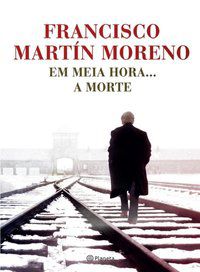 EM MEIA HORA... A MORTE - MORENO, FRANCISCO MARTIN