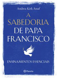 A SABEDORIA DE PAPA FRANCISCO - ASSAF, ANDREA KIRK