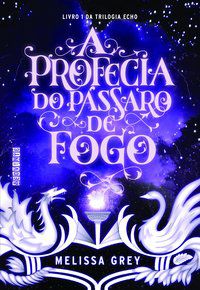A PROFECIA DO PÁSSARO DE FOGO - AUTOR(A): GREY, MELISSA