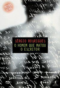 O HOMEM QUE MATOU O ESCRITOR - RODRIGUES, SÉRGIO