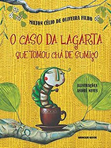 O CASO DA LAGARTA QUE TOMOU CHÁ DE SUMIÇO - OLIVEIRA FILHO, MILTON CÉLIO DE