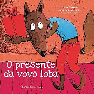 O PRESENTE DA VOVÓ LOBA - AUTOR(A): DUFRESNE, DIDIER