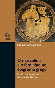 O MASCULINO E O FEMININO NO EPIGRAMA GREGO - SILVA, LUIZ CARLOS MANGIA
