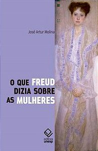 O QUE FREUD DIZIA SOBRE AS MULHERES - MOLINA, JOSE ARTUR