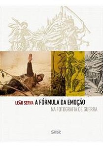A FÓRMULA DA EMOÇÃO NA FOTOGRAFIA DE GUERRA - AUTOR(A): SERVA, LEÃO