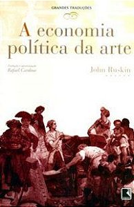 A ECONOMIA POLÍTICA DA ARTE (COL. GRANDES TRADUÇÕES) - RUSKIN, JOHN