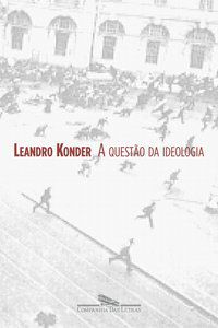 A QUESTÃO DA IDEOLOGIA - KONDER, LEANDRO