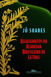 ASSASSINATOS NA ACADEMIA BRASILEIRA DE LETRAS - SOARES, JÔ