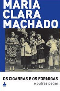 OS CIGARRAS E OS FORMIGAS E OUTRAS PEÇAS - MACHADO, MARIA CLARA