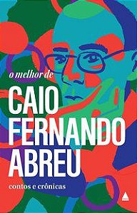 O MELHOR DE CAIO FERNANDO ABREU - ABREU, CAIO FERNANDO