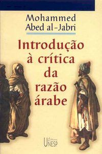 INTRODUÇÃO À CRÍTICA DA RAZÃO ÁRABE - AL-JABRI, MOHAMMED ABED