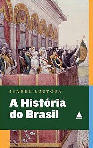 A HISTÓRIA DO BRASIL EXPLICADA AOS MEUS FILHOS - LUSTOSA, ISABEL