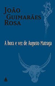 A HORA E VEZ DE AUGUSTO MATRAGA - ROSA, JOÃO GUIMARÃES