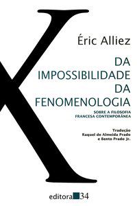 DA IMPOSSIBILIDADE DA FENOMENOLOGIA - ALLIEZ, ÉRIC