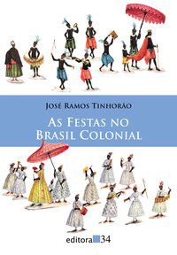 AS FESTAS NO BRASIL COLONIAL - TINHORÃO, JOSÉ RAMOS