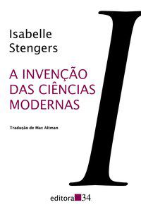 A INVENÇÃO DAS CIÊNCIAS MODERNAS - STENGERS, ISABELLE