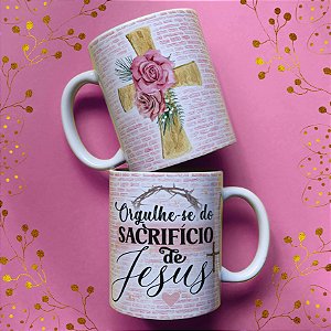 CANECA ORGULHE-SE DO SACRIFÍCIO DE JESUS