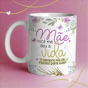 CANECA FRASE MÃE VOCÊ ME DEU A VIDA