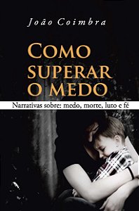 Como superar o medo: narrativas sobre medo, morte, luto e fé